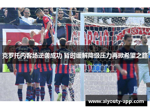 克罗托内客场逆袭成功 暂时缓解降级压力再掀希望之路