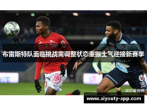布雷斯特队面临挑战需调整状态重振士气迎接新赛季