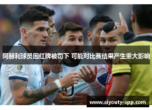 阿赫利球员因红牌被罚下 可能对比赛结果产生重大影响