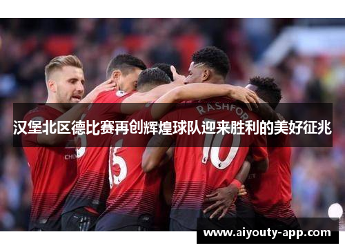 汉堡北区德比赛再创辉煌球队迎来胜利的美好征兆