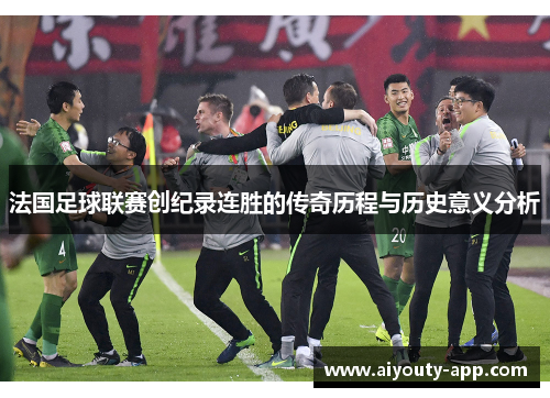 法国足球联赛创纪录连胜的传奇历程与历史意义分析