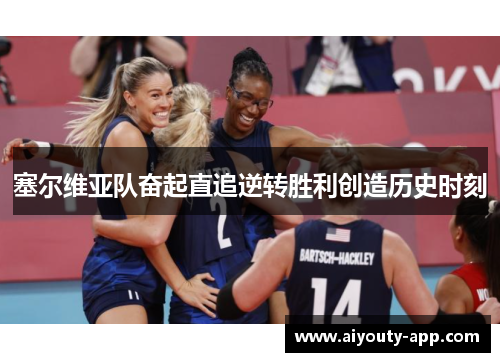 塞尔维亚队奋起直追逆转胜利创造历史时刻