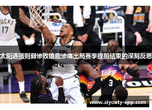 太阳遇强则弱惨败雄鹿惨痛出局赛季提前结束的深刻反思