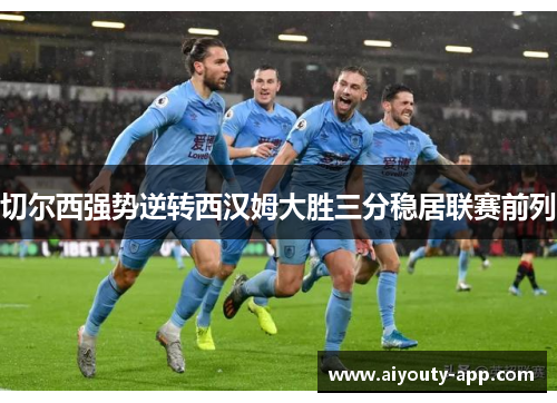 切尔西强势逆转西汉姆大胜三分稳居联赛前列