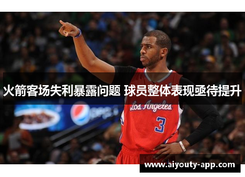 火箭客场失利暴露问题 球员整体表现亟待提升