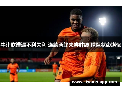 牛津联遭遇不利失利 连续两轮未尝胜绩 球队状态堪忧