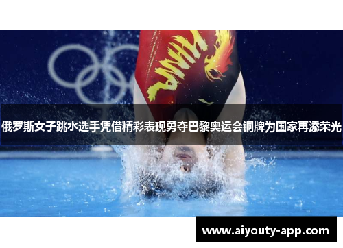 俄罗斯女子跳水选手凭借精彩表现勇夺巴黎奥运会铜牌为国家再添荣光